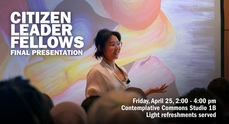 An image of a student giving a presentation to a crowd with a projector featuring a painting behind her. Bold white text reads "Citizen Leader Fellows Final Presentation. Friday, April 25, two to four pm. Contemplative Commons Studio 1B. Light refreshments served."